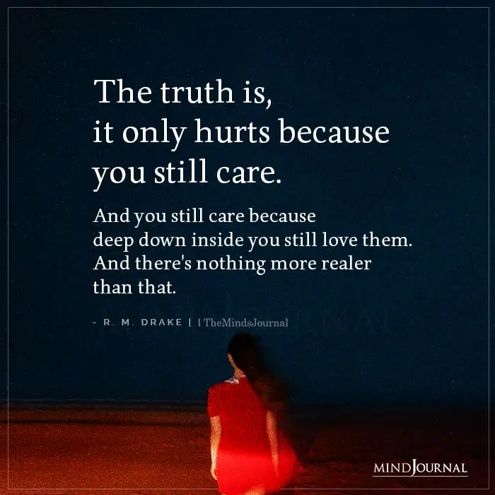 The Truth Is It Only Hurts Because You Still Care