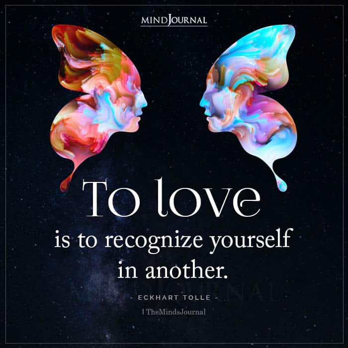 To Love Is To Recognize Yourself In Another