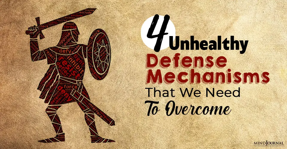 4 Unhealthy Defense Mechanisms That We Need To Overcome