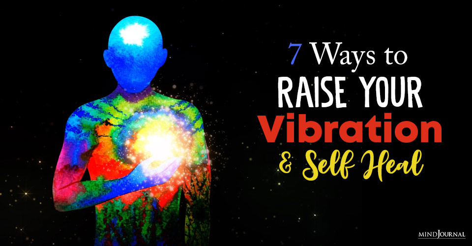 7 Ways to Raise Your Vibration and Self Heal