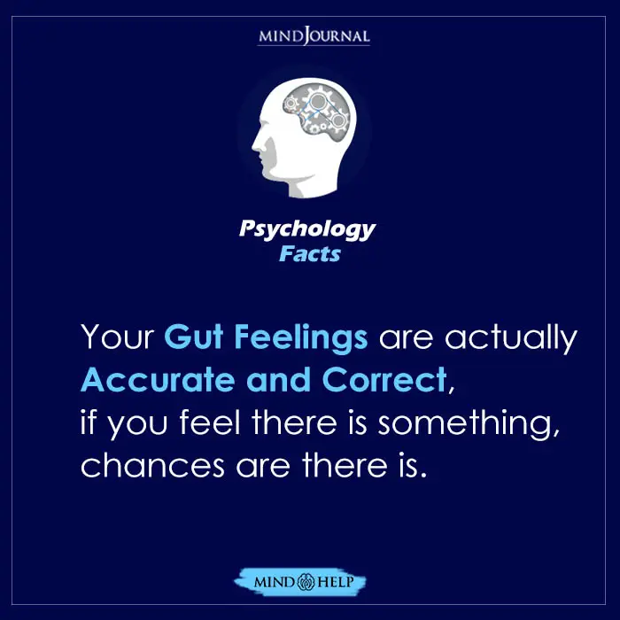 Gut Feelings are actually accurate and correct. 