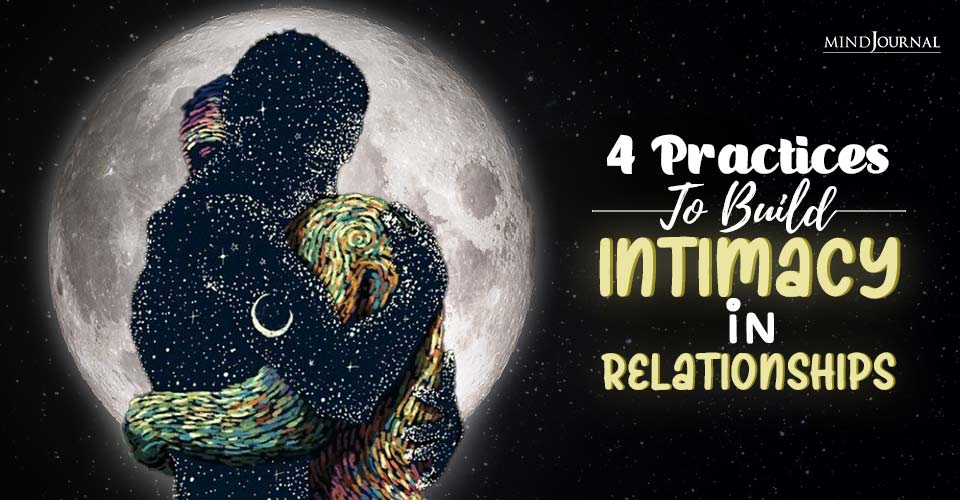 4 Practices To Build Intimacy In Relationships