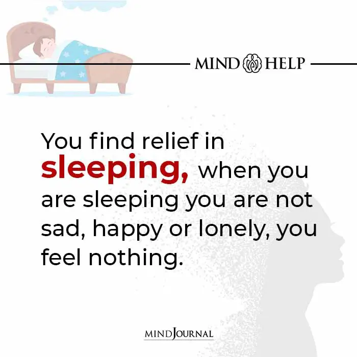 You find relief in sleeping, when you are sleeping you are not sad.