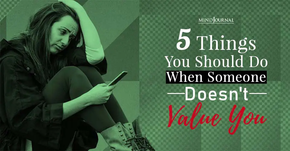 5 Things You Should Do When Someone Doesn’t Value You