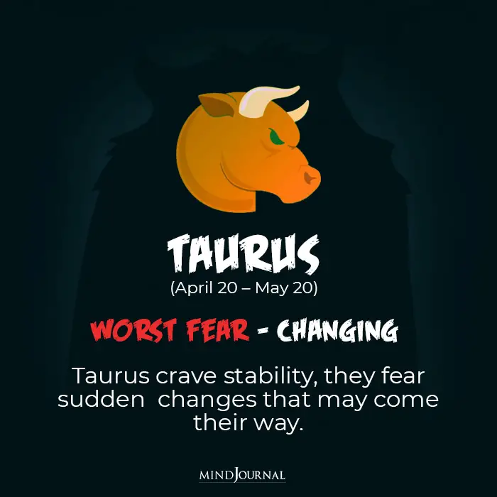 Change is the worst fear of Taurus among the biggest fear of zodiac signs 
