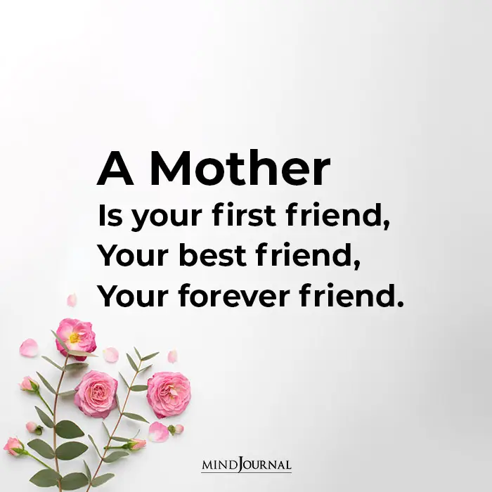 Mothers day quotes - A Mother Is your first friend, Your best friend, Your forever friend.