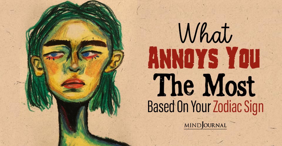 Astrology Reveals What Annoys Each Zodiac Sign The Most