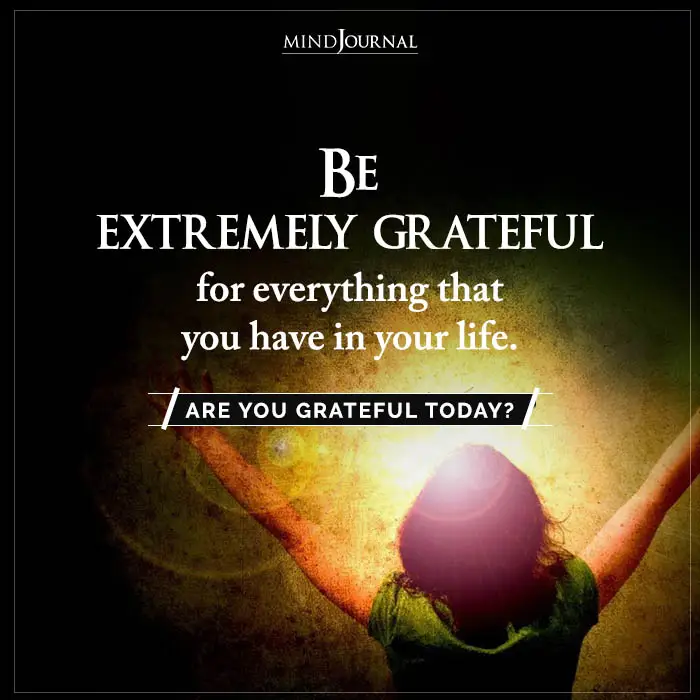 Be Extremely Grateful For Everything That You Have