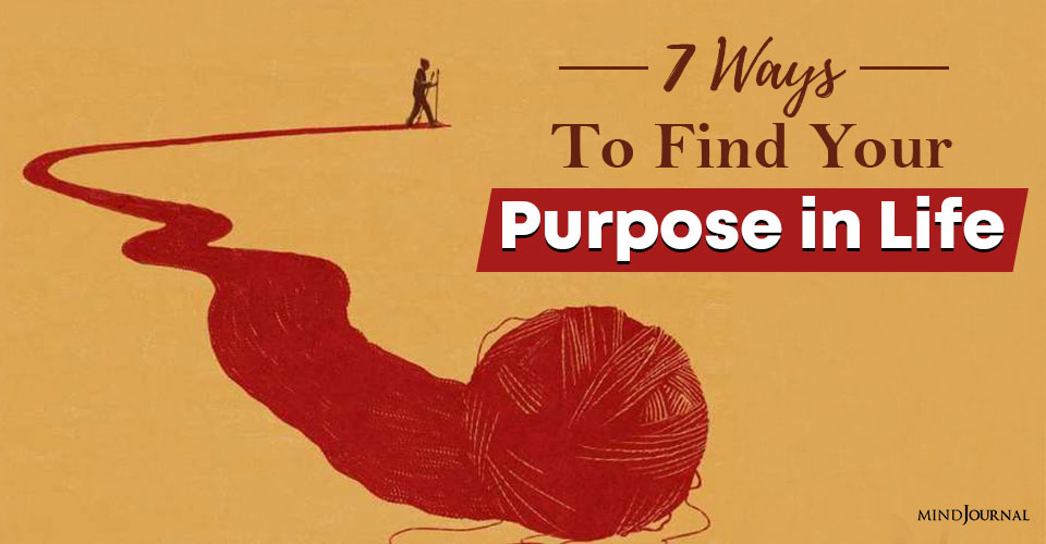7 Ways To Find Your Purpose in Life