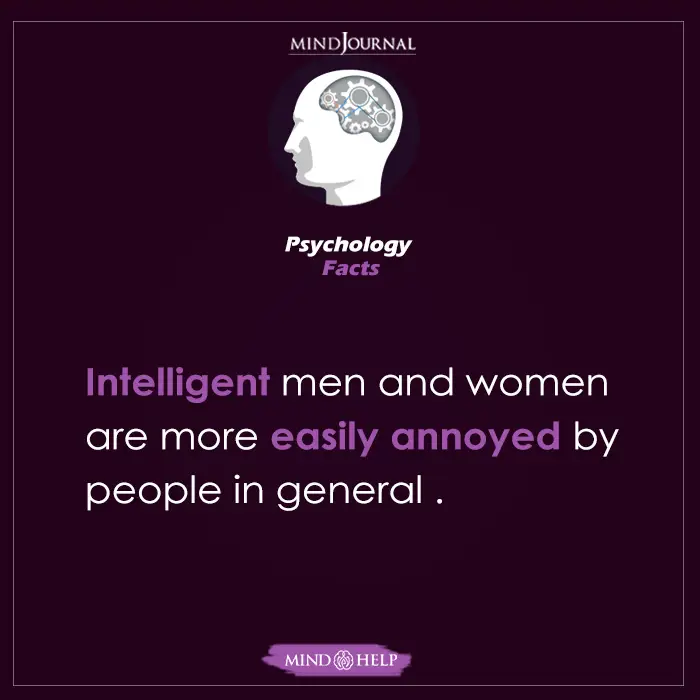 Intelligent men and women are more easily annoyed by people in general.