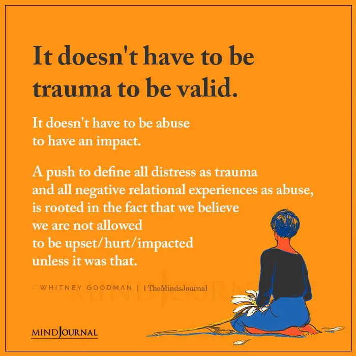 It Doesnt Have To Be Trauma To Be Valid