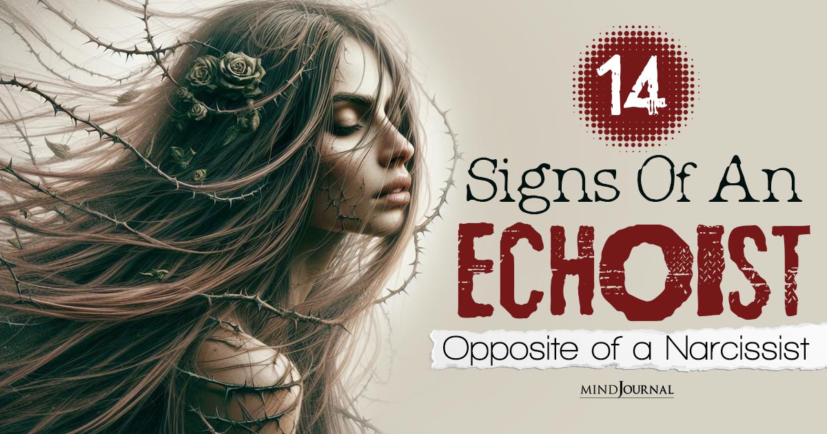 What Is An Echoist? 14 Identifying Traits That Are Opposite Of a Narcissist