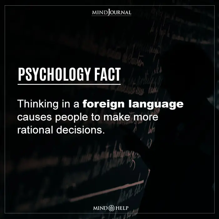 Thinking in the foreign language helps you make more rational decisions. 