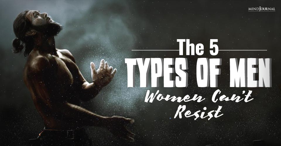 The 5 Types Of Men Women Can’t Resist