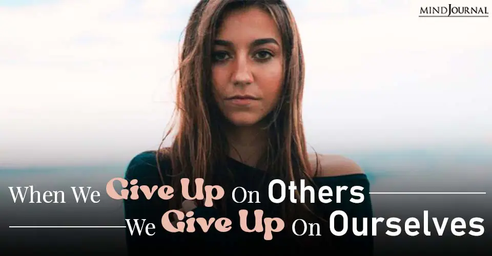 When We Give Up On Others, We Give Up On Ourselves