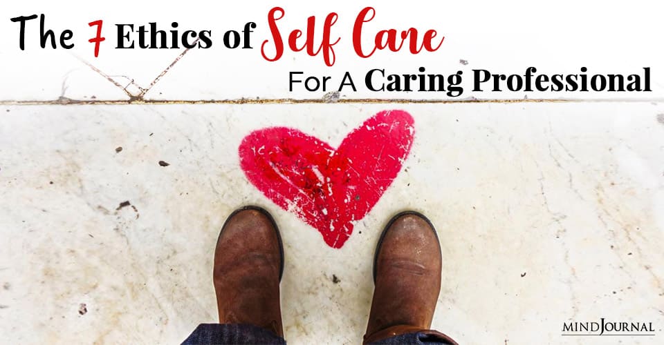 The 7 Ethics of Self-Care For A Caring Professional