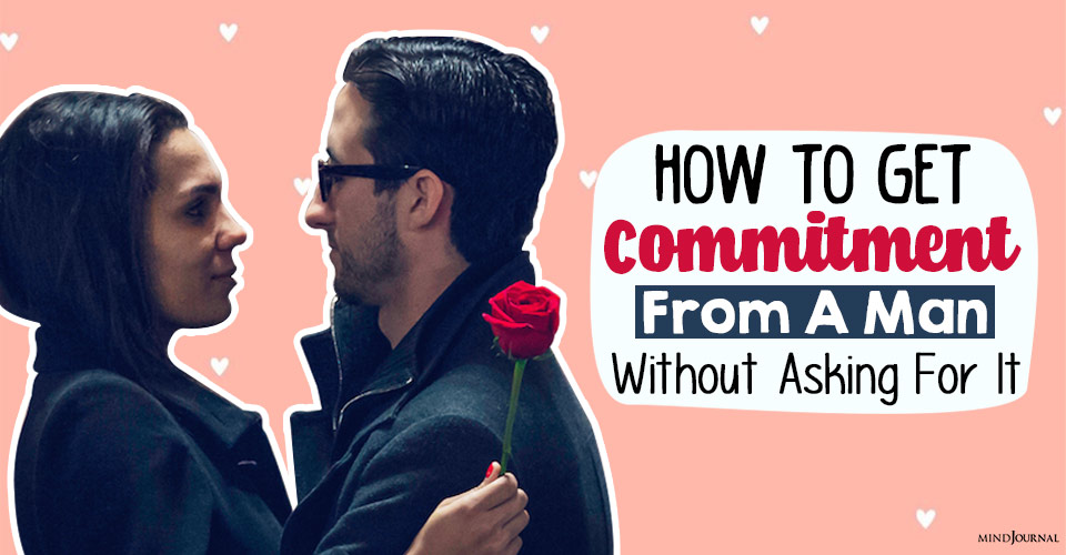 how to get commitment from a man without asking for it