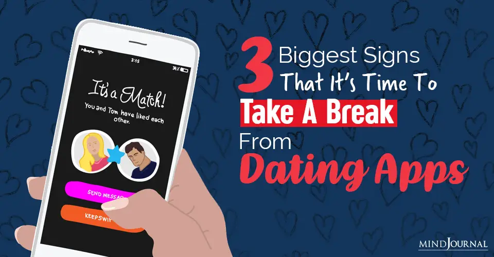3 Biggest Signs That It’s Time To Take A Break From Dating Apps