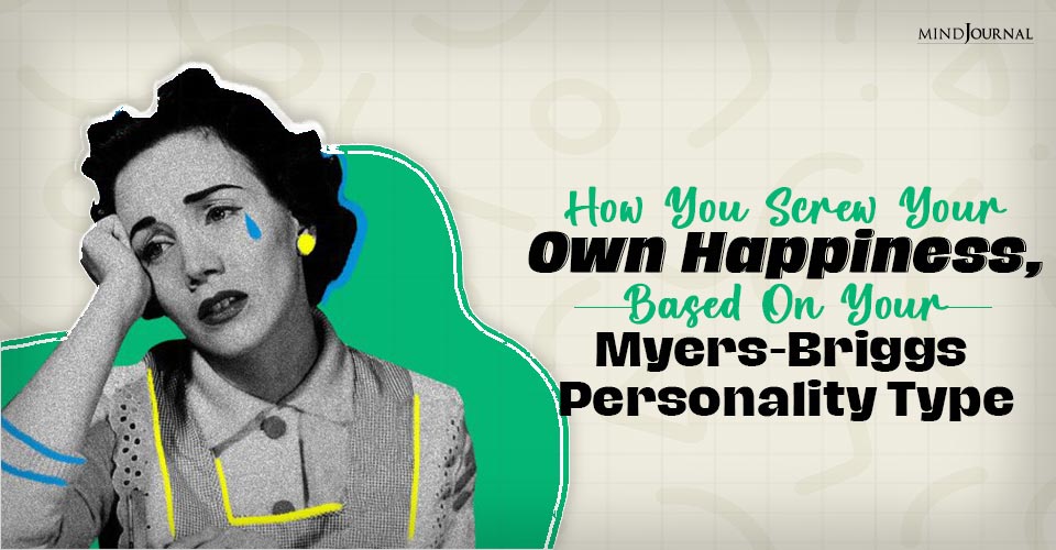 How You Screw Your Own Happiness, Based On Your Myers-Briggs Personality Type