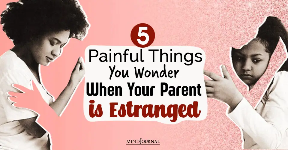 5 Painful Things You Wonder When Your Parent is Estranged