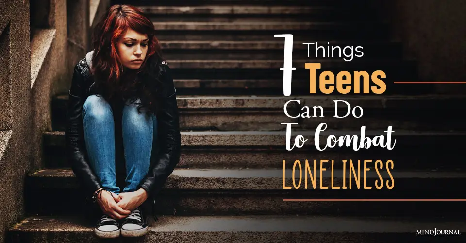 Why Are Teens So Lonely and 7 Things They Can Do To Combat Loneliness
