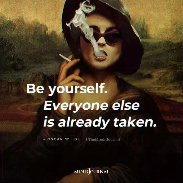 Be Yourself Everybody Else Is Already Taken