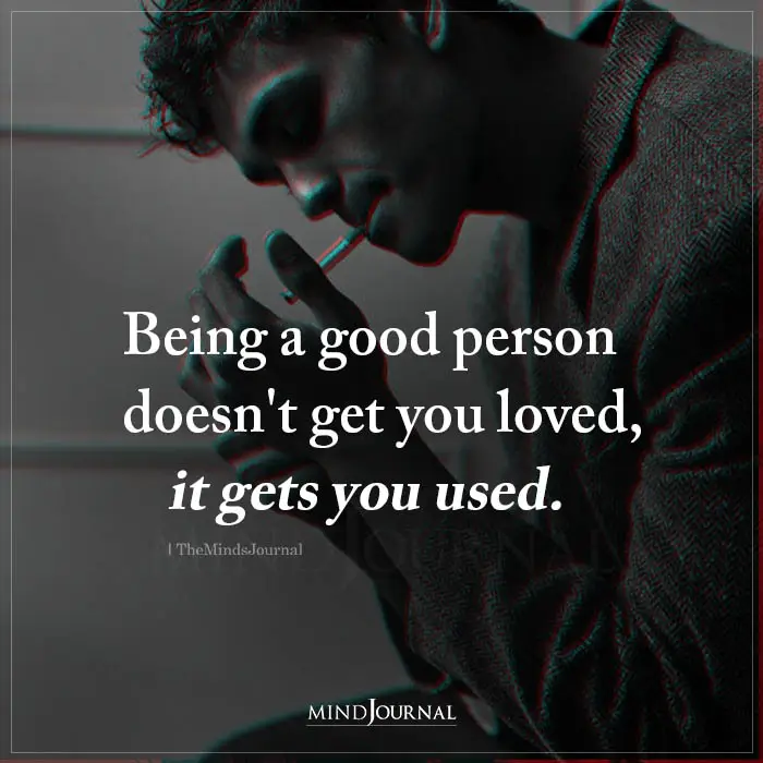 Being A Good Person Doesnt Get You Loved