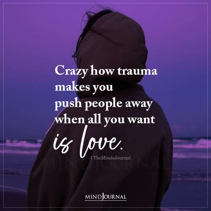 Crazy How Trauma Makes You Push People Away