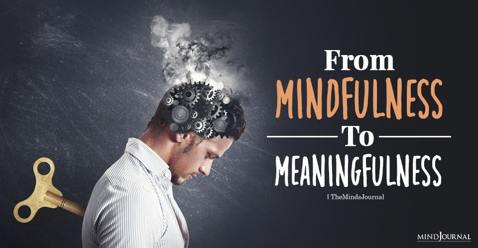 From Mindfulness To Meaningfulness