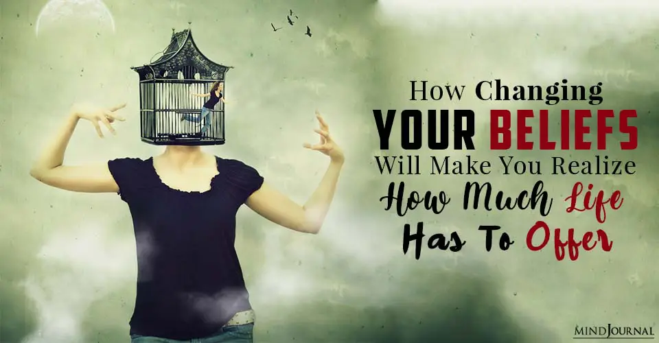 How Changing Your Beliefs Will Make You Realize How Much Life Has To Offer
