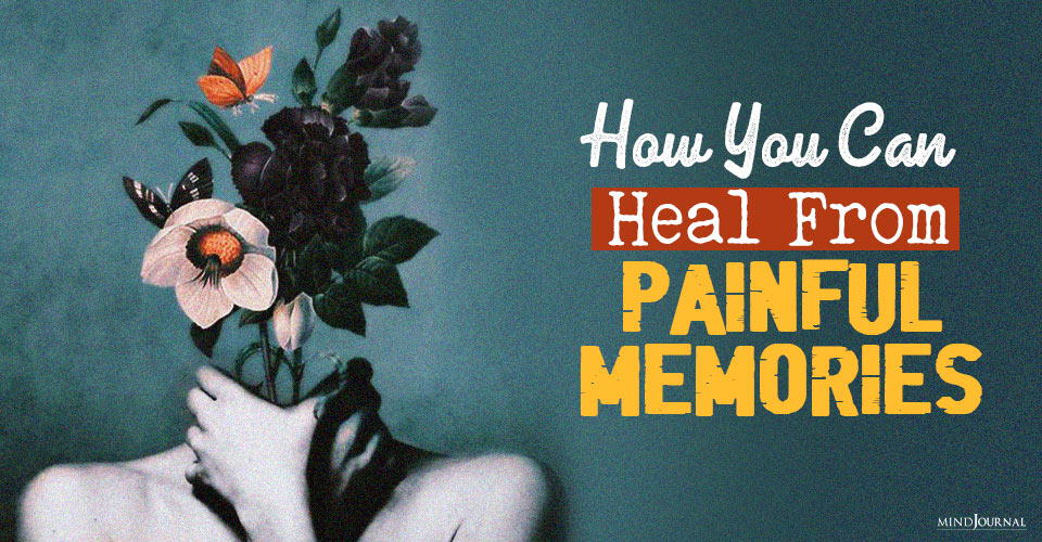 How You Can Heal From Painful Memories