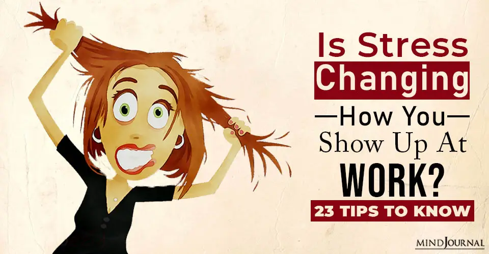 Is Stress Changing How You Show Up At Work? 23 Tips To Know