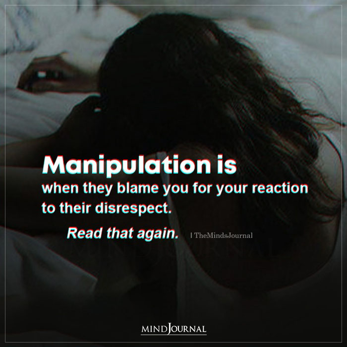 Manipulation Is When They Blame You For Your Reaction