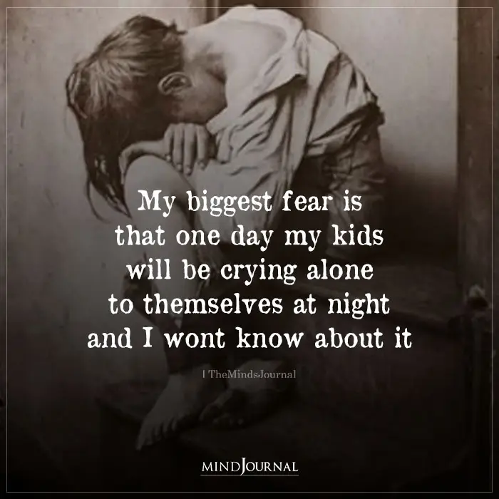 My Biggest Fear Is That One Day My Kids Will Be Crying