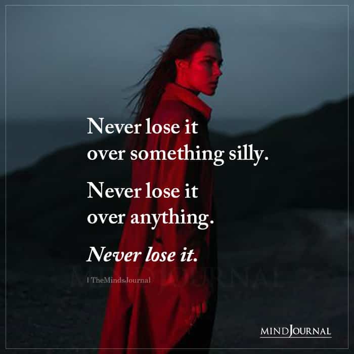 Never Lose It Over Something Silly