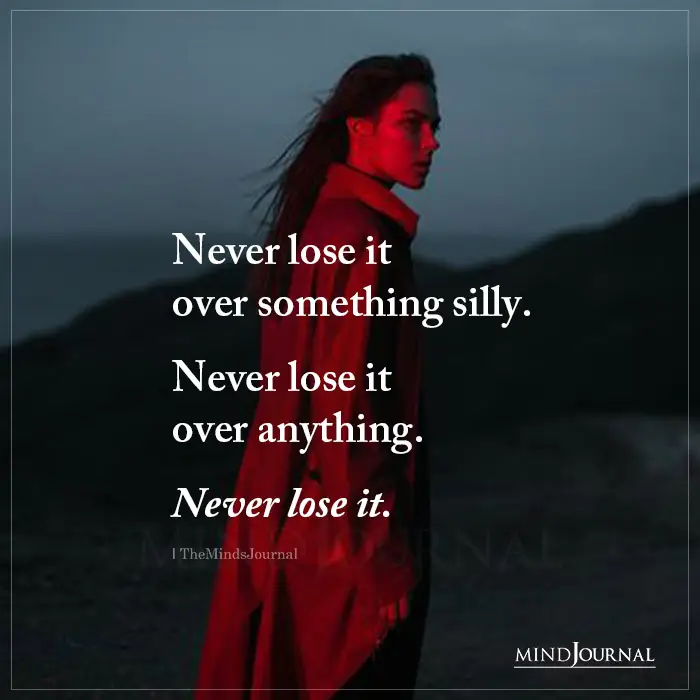 Never Lose It Over Something Silly