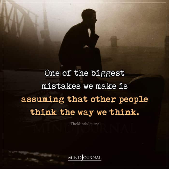 One Of The Biggest Mistakes We Make Is Assuming