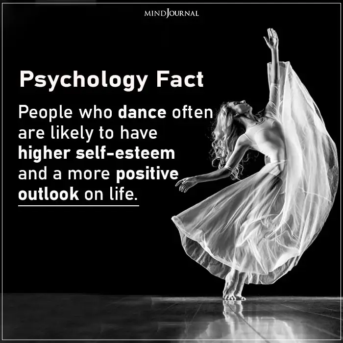 People who dance often are likely to have higher self-esteem and a more positive outlook on life.