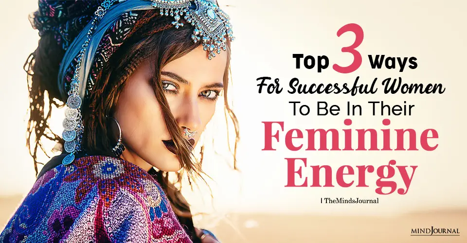 What Is Feminine Energy? Top 3 Ways For Successful Women To Be In Their Feminine Energy