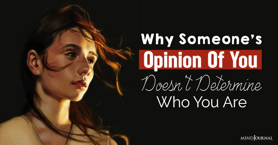 Why Someone’s Opinion Of You Doesn’t Determine Who You Are