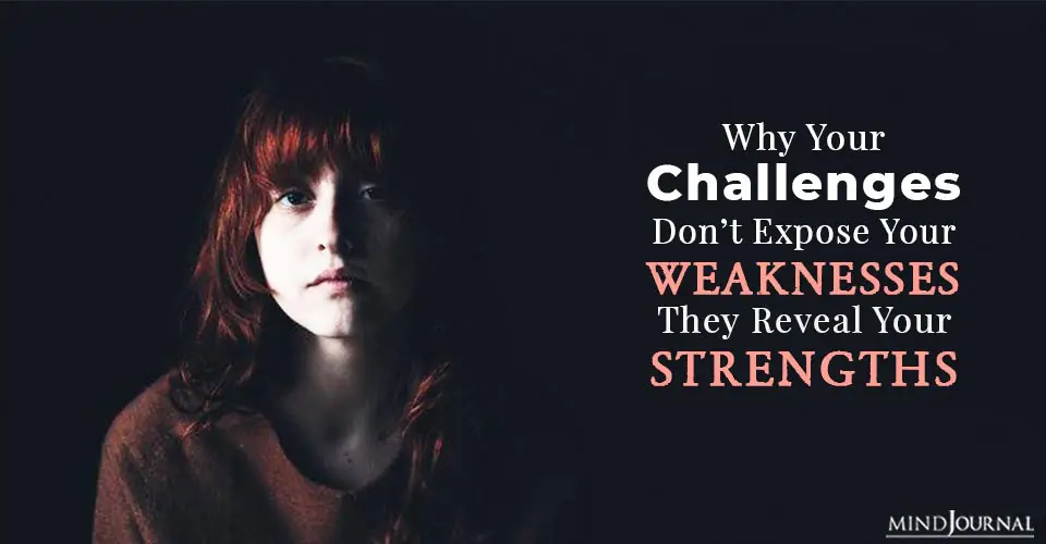 Why Your Challenges Don’t Expose Your Weaknesses, They Reveal Your Strengths