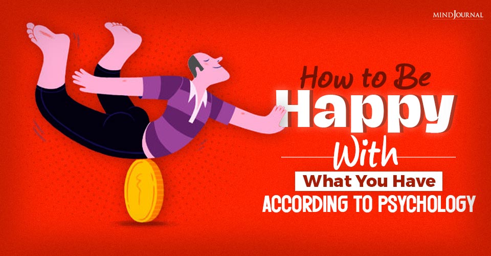 How to Be Happy with What You Have According To Psychology