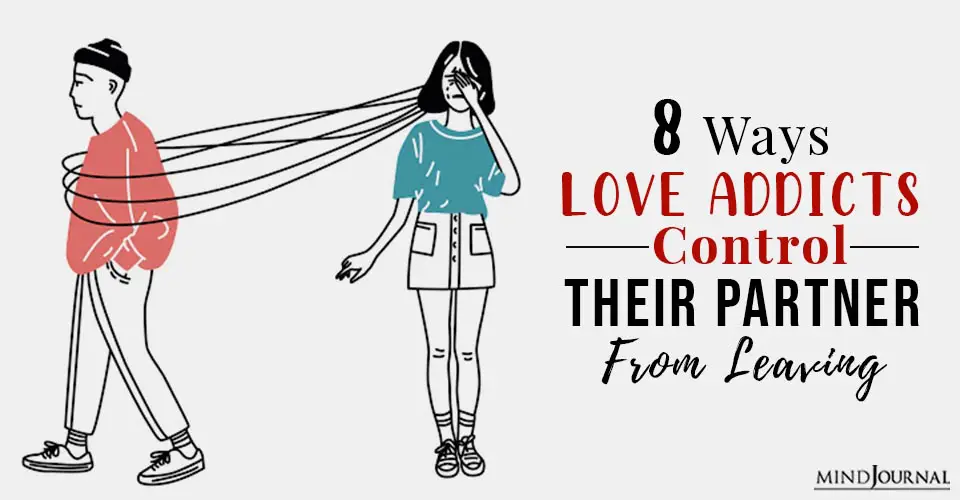 8 Things Love Addicts Do To Control Their Partner From Leaving Them