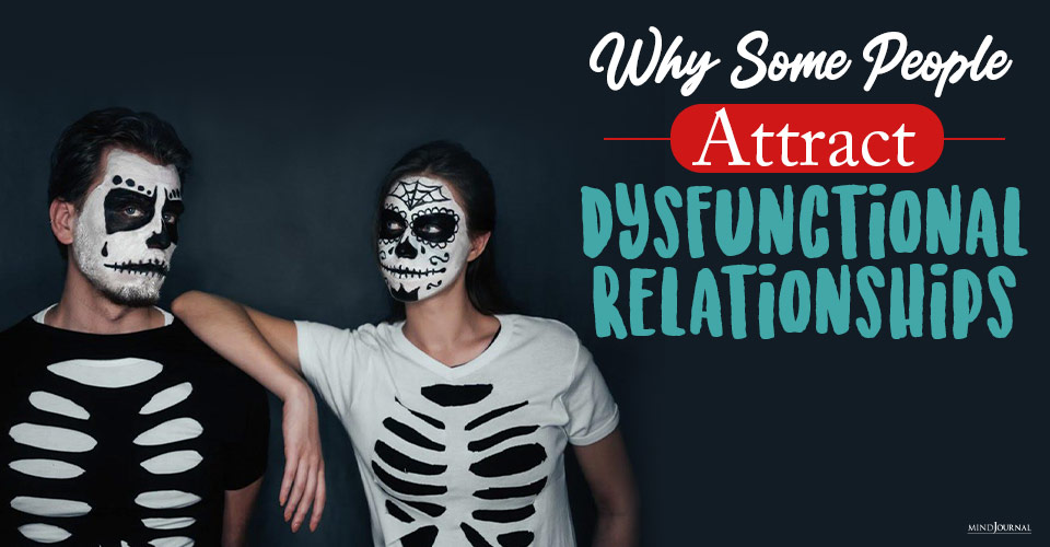 Why Some People Attract Dysfunctional Relationships