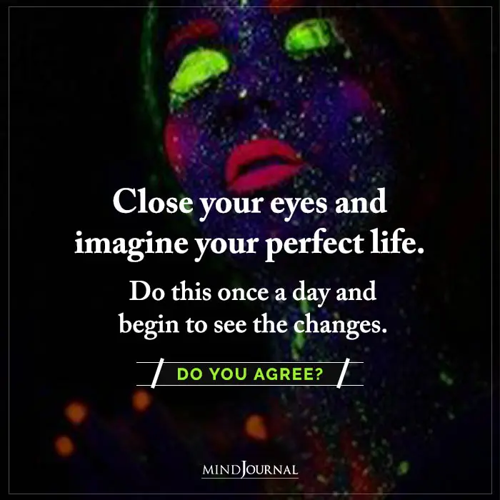 Close Your Eyes And Imagine Your Perfect Life