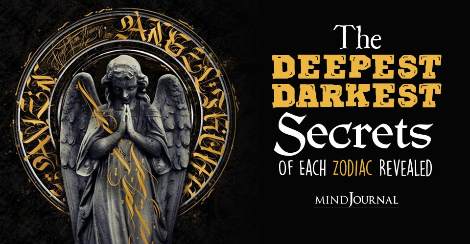 Deepest Darkest Secrets Of Each Zodiac
