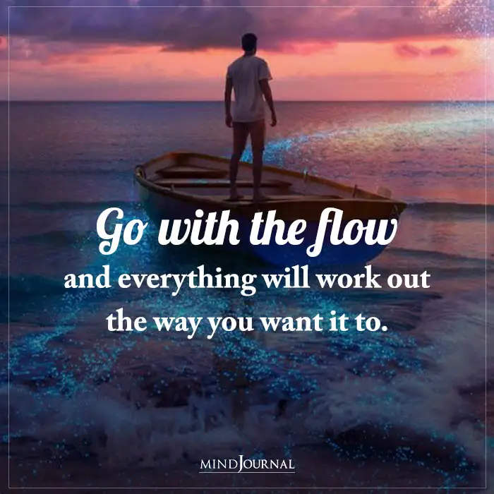 Go With the Flow and Everything Will Work Out the Way You Want It to