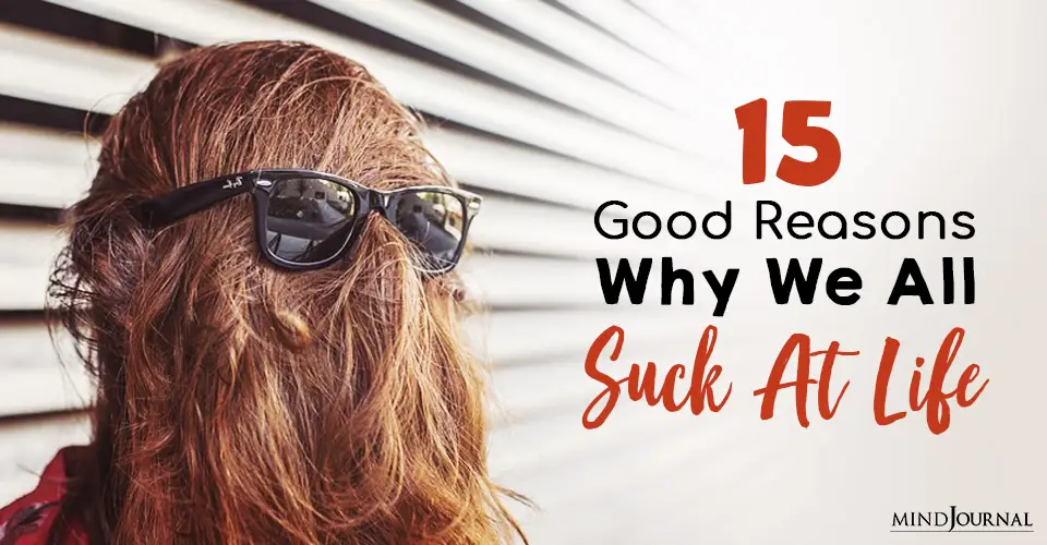 15 Good Reasons Why We All Suck At Life