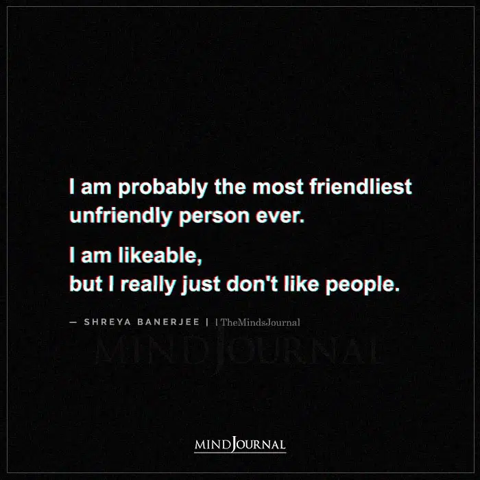I Am Probably The Most Friendliest Unfriendly Person Ever