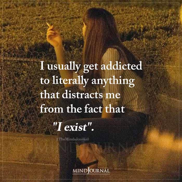 I Usually Get Addicted To Literally Anything That Distracts Me